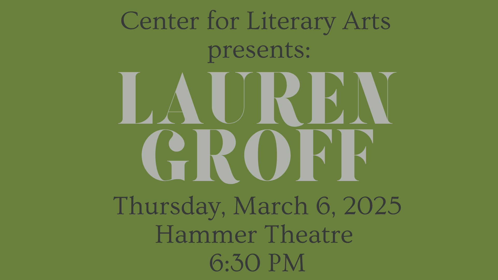 green background with text saying "Center for Literary Arts presents: LAUREN GROFF Thursday, March 6, 2025 Hammer Theatre 6:30PM"