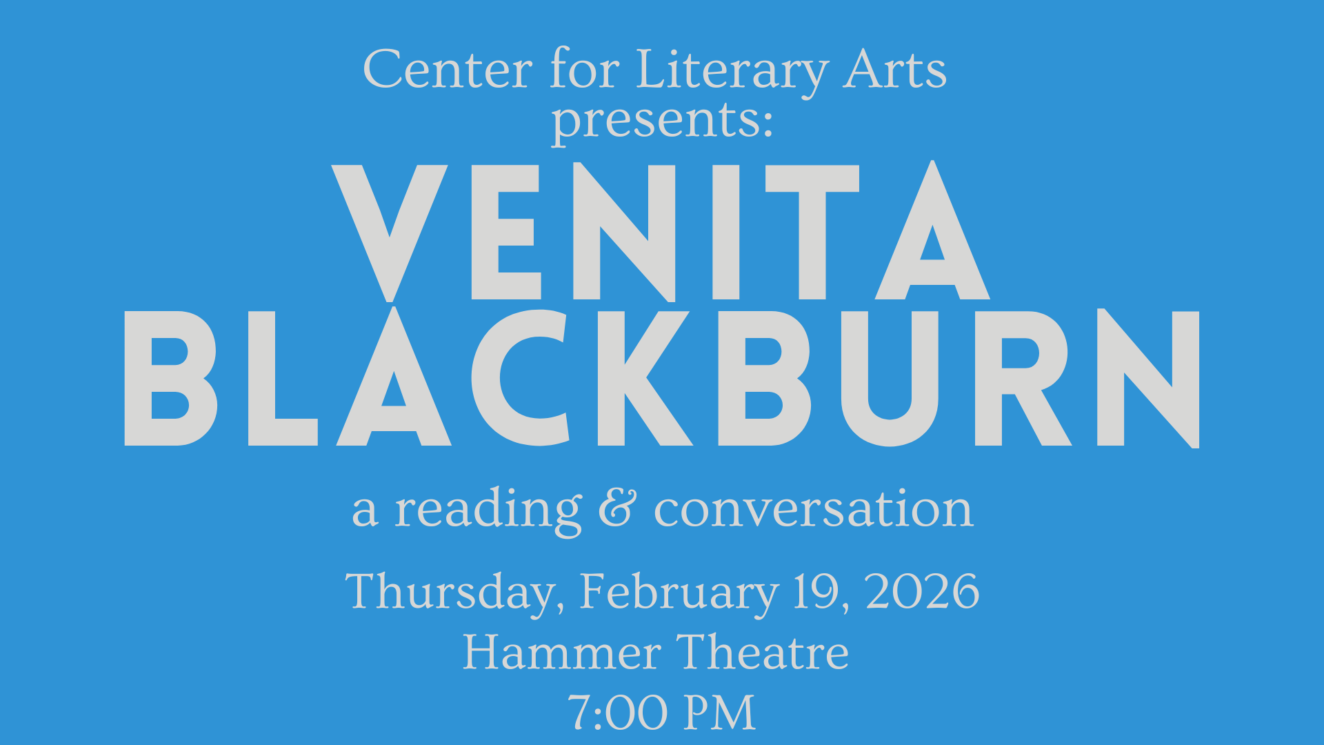 bright blue background with text in white saying "Center for Literary Arts presents: VENITA BLACKBURN a reading & conversation. Thursday, February 19, 2026 Hammer Theatre 7:00 PM
